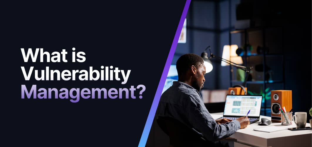 What Is Vulnerability Management? What Is Vulnerability Management?